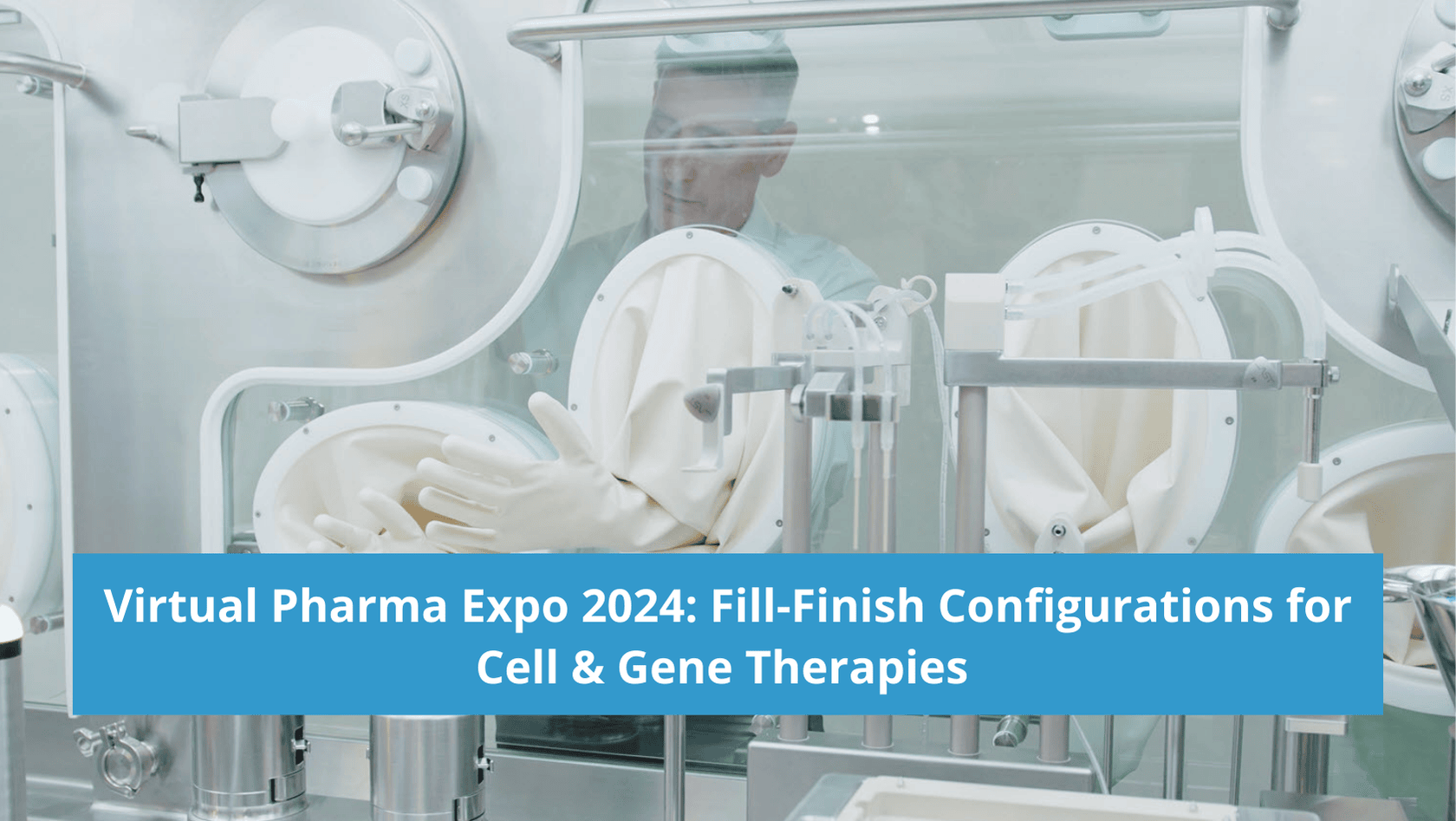 Virtual Pharma Expo 2024: Fill-Finish Configurations for Cell & Gene Therapies